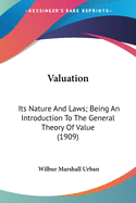 Valuation: Its Nature And Laws; Being An Introduction To The General Theory Of Value (1909)