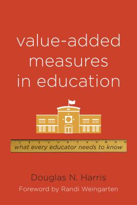 Value-Added Measures in Education: What Every Educator Needs to Know - Harris, Douglas N. (Foreword by)