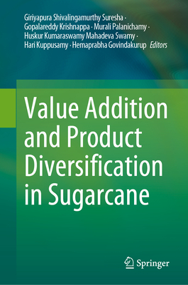 Value Addition and Product Diversification in Sugarcane - Suresha, Giriyapura Shivalingamurthy (Editor), and Krishnappa, Gopalareddy (Editor), and Palanichamy, Murali (Editor)