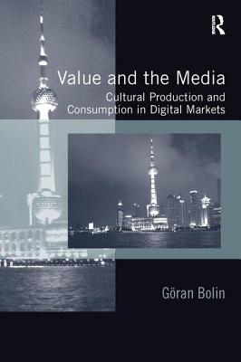 Value and the Media: Cultural Production and Consumption in Digital Markets - Bolin, Gran