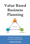 Value Based Business Planning: Practical strategies for non-profit sustainability - Wood, Chris