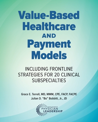 Value-Based Healthcare and Payment Models: Including Frontline Strategies for 20 Clinical Subspecialties - Terrell, Grace E, and Bobbitt, Julian (Bo) D, Jr.