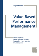 Value-Based Performance Management: Wertsteigernde Unternehmensf?hrung: Strategien -- Instrumente -- Praxisbeispiele