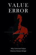 Value Error: Why Universal Values Destroy Human Beings