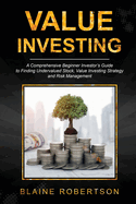 Value Investing: A Comprehensive Beginner Investor's Guide to Finding Undervalued Stock, Value Investing Strategy and Risk Management