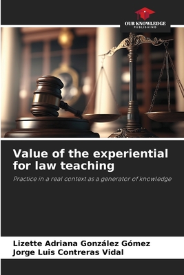 Value of the experiential for law teaching - Gonzlez Gmez, Lizette Adriana, and Contreras Vidal, Jorge Luis