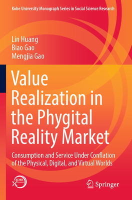 Value Realization in the Phygital Reality Market: Consumption and Service Under Conflation of the Physical, Digital, and Virtual Worlds - Huang, Lin, and Gao, Biao, and Gao, Mengjia