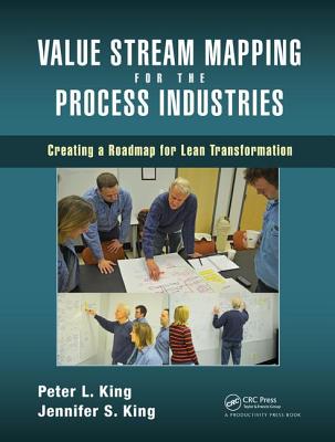 Value Stream Mapping for the Process Industries: Creating a Roadmap for Lean Transformation - King, Peter L., and King, Jennifer S.