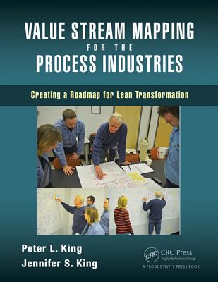 Value Stream Mapping for the Process Industries: Creating a Roadmap for Lean Transformation - King, Peter L., and King, Jennifer S.