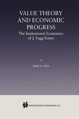 Value Theory and Economic Progress: The Institutional Economics of J. Fagg Foster: The Institutional Economics of J.Fagg Foster - Tool, Marc R.