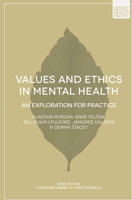 Values and Ethics in Mental Health: An Exploration for Practice - Morgan, Alastair, Dr., and Felton, Anne, and Fulford, Bill