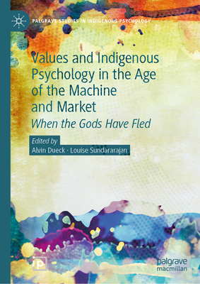 Values and Indigenous Psychology in the Age of the Machine and Market: When the Gods Have Fled - Dueck, Alvin (Editor), and Sundararajan, Louise (Editor)