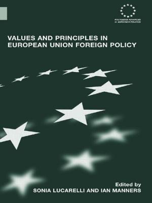 Values and Principles in European Union Foreign Policy - Lucarelli, Sonia (Editor), and Manners, Ian (Editor)