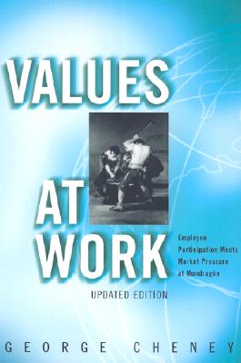 Values at Work: Employee Participation Meets Market Pressure at Mondragn - Cheney, George