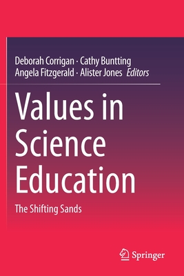 Values in Science Education: The Shifting Sands - Corrigan, Deborah (Editor), and Buntting, Cathy (Editor), and Fitzgerald, Angela (Editor)