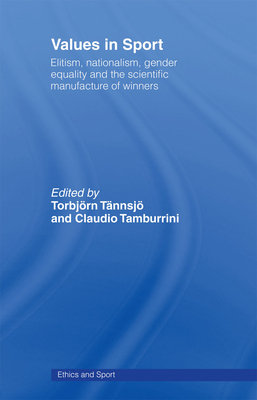 Values in Sport: Elitism, Nationalism, Gender Equality and the Scientific Manufacturing of Winners - Tamburrini, Claudio (Editor), and Tnnsj, Torbjrn (Editor)