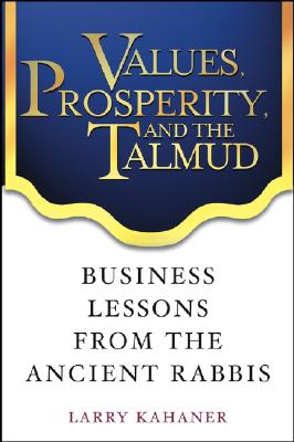 Values, Prosperity, and the Talmud: Business Lessons from the Ancient Rabbis - Kahaner