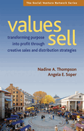 Values Sell: Transforming Purpose Into Profit Through Creative Sales and Distribution Strategies