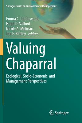 Valuing Chaparral: Ecological, Socio-Economic, and Management Perspectives - Underwood, Emma C (Editor), and Safford, Hugh D (Editor), and Molinari, Nicole A (Editor)