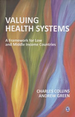 Valuing Health Systems: A Framework for Low and Middle Income Countries - Collins, Charles, and Green, Andrew