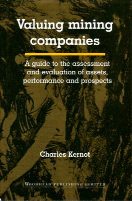 Valuing Mining Companies: A Guide To the Assessment and Evaluation of Assets, Performance and Prospects - Kernot, Charles