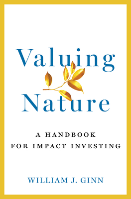 Valuing Nature: A Handbook for Impact Investing - Ginn, William