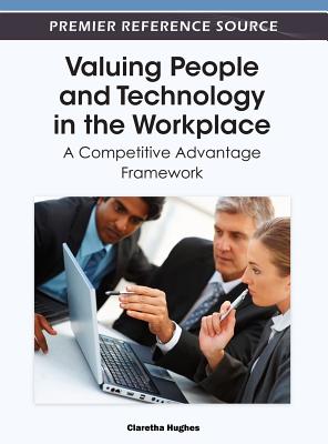 Valuing People and Technology in the Workplace: A Competitive Advantage Framework - Hughes, Claretha