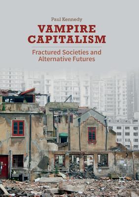 Vampire Capitalism: Fractured Societies and Alternative Futures - Kennedy, Paul