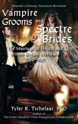 Vampire Grooms and Spectre Brides: The Marriage of French and British Gothic Literature, 1789-1897 - Tichelaar, Tyler R