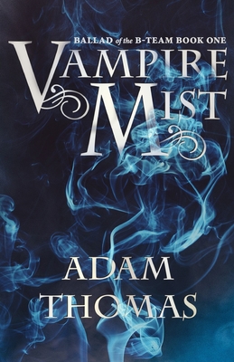 Vampire Mist: Ballad of the B-Team, Book One - Thomas, Adam