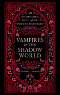 Vampires & the Shadow World: An anthology of classic poetry & stories
