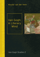 Van Gogh: A Literary Mind: Literature in the Correspondence of Vincent Van Gogh