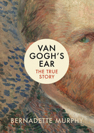 Van Gogh's Ear: The True Story