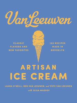 Van Leeuwen Artisan Ice Cream - O'Neill, Laura, and Van Leeuwen, Benjamin, and Van Leeuwen, Peter