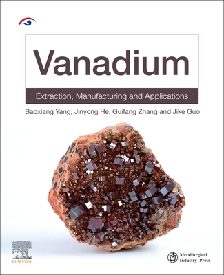 Vanadium: Extraction, Manufacturing and Applications - Yang, Baoxiang, and He, Jinyong, and Zhang, Guifang