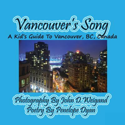 Vancouver's Song --- A Kid's Guide to Vancouver, BC, Canada - Dyan, Penelope, and Weigand, John (Photographer)