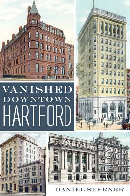 Vanished Downtown Hartford - Sterner, Daniel