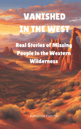 Vanished in the West: Real Stories of Missing People In the Western Wilderness