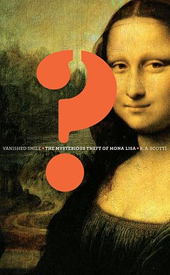 Vanished Smile: The Mysterious Theft of Mona Lisa - Scotti, R A