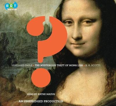 Vanished Smile: The Mysterious Theft of the Mona Lisa - Scotti, R A, and Mazur, Kathe (Read by)