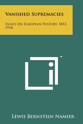 Vanished Supremacies: Essays On European History, 1812-1918 - Namier, Lewis Bernstein
