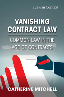 Vanishing Contract Law: Common Law in the Age of Contracts - Mitchell, Catherine