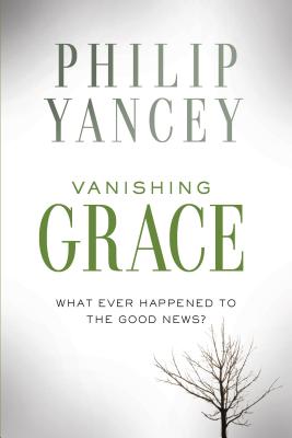 Vanishing Grace: What Ever Happened to the Good News? - Yancey, Philip