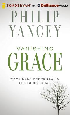 Vanishing Grace: What Ever Happened to the Good News? - Yancey, Philip, and Arnold, Henry O (Read by)