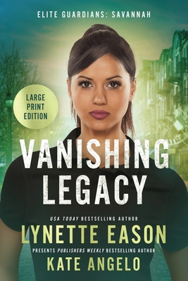 Vanishing Legacy: An Elite Guardians Novel LARGE PRINT Edition - Eason, Lynette, and Angelo, Kate