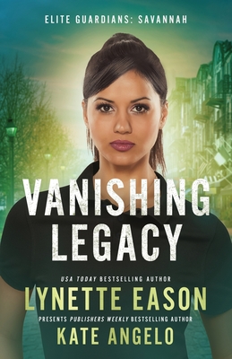Vanishing Legacy: An Elite Guardians Novel - Eason, Lynette, and Angelo, Kate