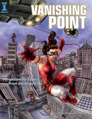 Vanishing Point: Perspective for Comics from the Ground Up - Cheeseman-Meyer, Jason