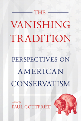 Vanishing Tradition: Perspectives on American Conservatism - Gottfried, Paul (Editor)