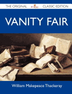 Vanity Fair - The Original Classic Edition - Thackeray, William Makepeace