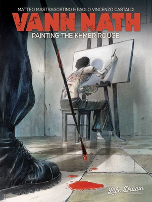 Vann Nath: Painting the Khmer Rouge - Mastragostino, Matteo, and Castaldi, Paolo